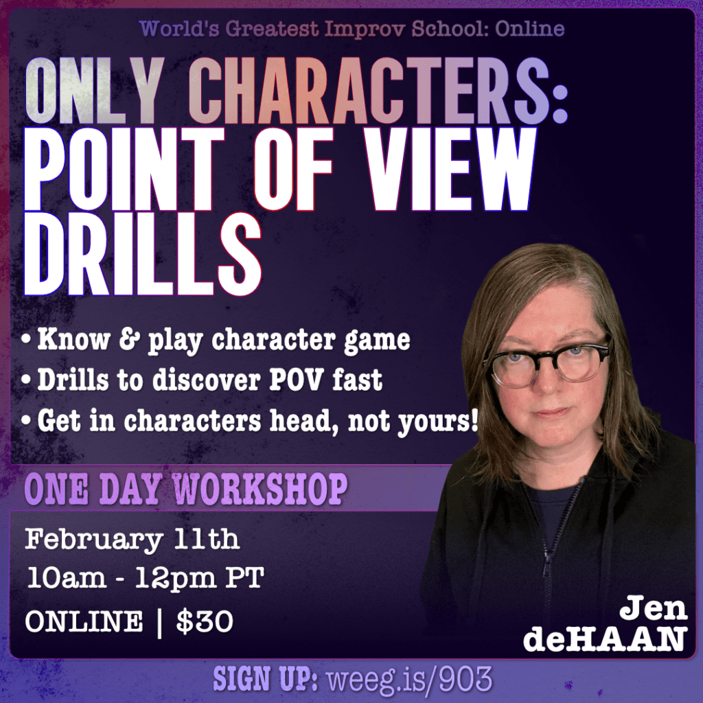 Only Characters Point of View Drills - know and play character game, drills to discover POV fast and get in character's head not yours as bullets. One Day Workshop. February 11, 10am-12pm PT, online class for $30. Photo of Jen - white middle age woman short brown hair and glasses. Link to class at weeg.is/903.