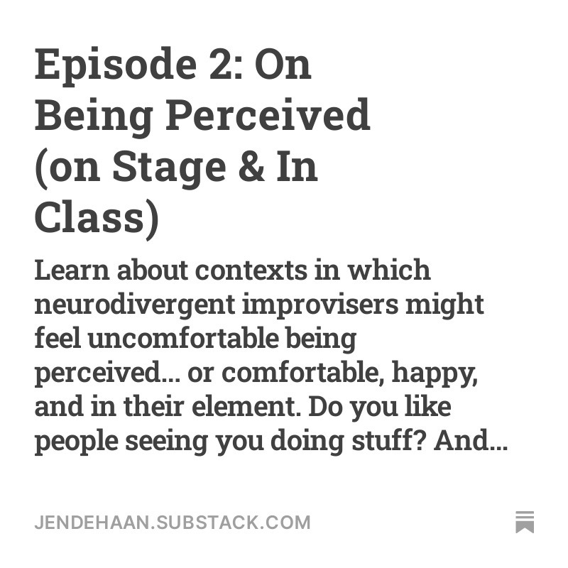 Episode 2: On Being Perceived (on the Improv Stage & In Class) Learn about contexts in which neurodivergent improvisers might feel uncomfortable being perceived... or comfortable, happy, and in their element. Do you like people seeing you doing stuff? And when?